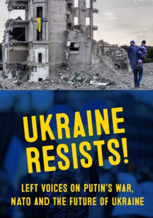 Ukraine Resists! Left Voices on Putin's War, NATO and the Future of Ukraine