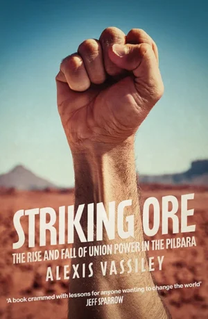 Striking Ore: The Rise and Fall of Union Power in the Pilbara