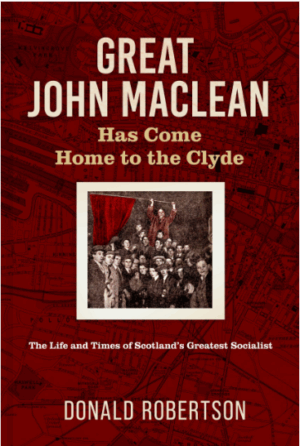 Great John Maclean Has come home to the Clyde: The life and times of Scotland’s greatest socialist