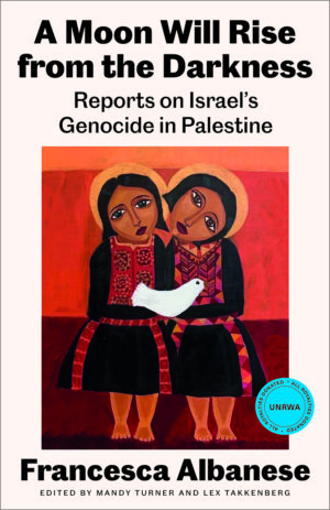 A Moon Will Rise from the Darkness: Reports on Israel’s Genocide in Palestine