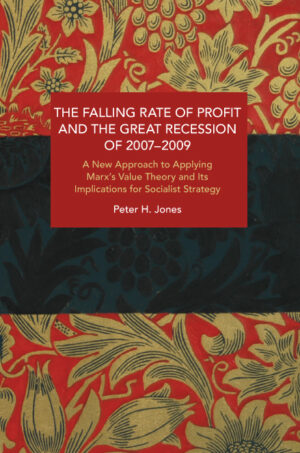 The Falling Rate of Profit and the Great Recession of 2007-2009: A New Approach to Applying Marx’s Value Theory and Its Implications for Socialist Strategy